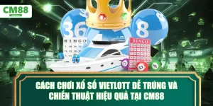 Cách chơi xổ số Vietlott dễ trúng và chiến thuật hiệu quả tại CM88