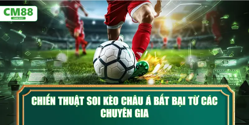 Chiến thuật soi Kèo châu Á bất bại từ các chuyên gia