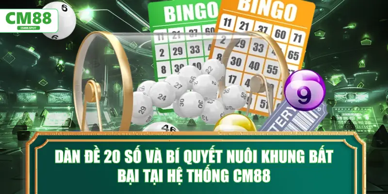 Dàn đề 20 số và bí quyết nuôi khung bất bại tại hệ thống CM88