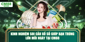 Kinh nghiệm soi cầu xổ số giúp bạn trúng lớn mỗi ngày tại CM88