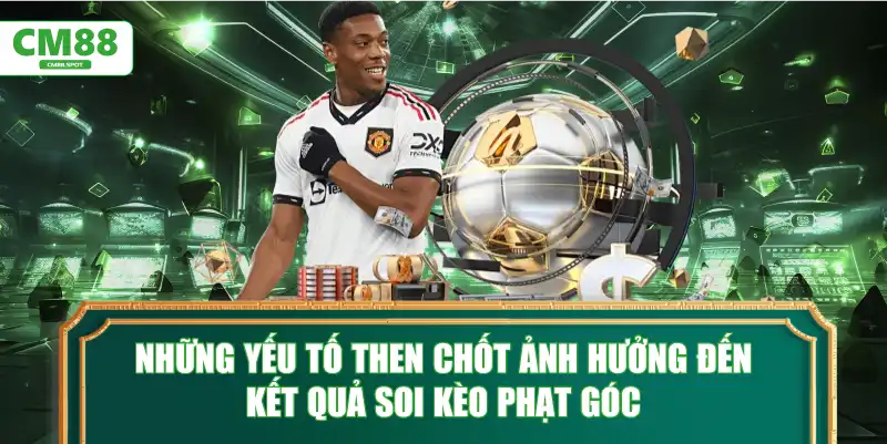 Những yếu tố then chốt ảnh hưởng đến kết quả soi kèo phạt góc