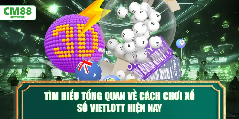 Tìm hiểu tổng quan về cách chơi xổ số Vietlott hiện nay